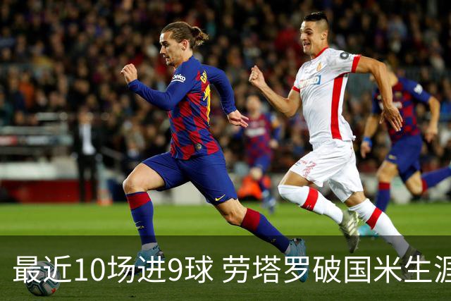 最近10场进9球 劳塔罗破国米生涯单赛季进球纪录